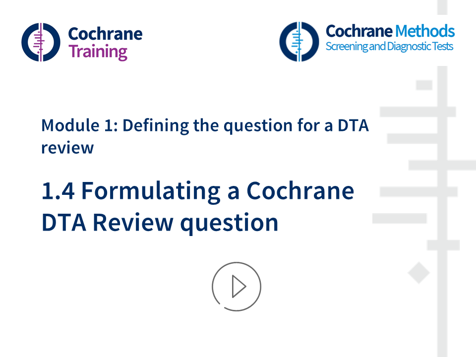 Cochrane Training. Cochrane Methods. Module 1: Defining the question for a DTA review. 1.4. Formulating a Cochrane DTA Review question