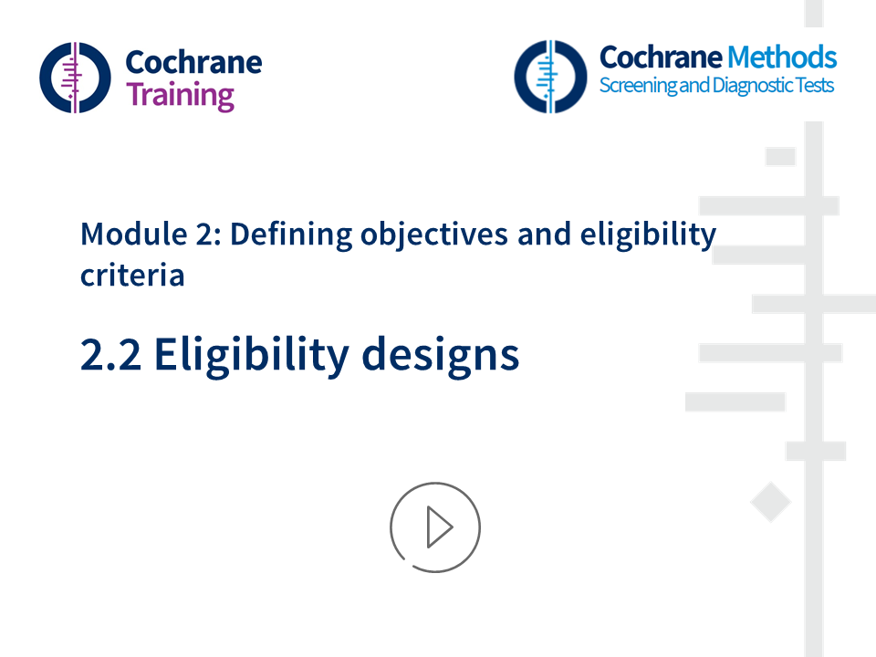 Cochrane Training. Cochrane Methods. Module 2: Defining objectives and eligibility criteria. 2.2. Eligibility designs