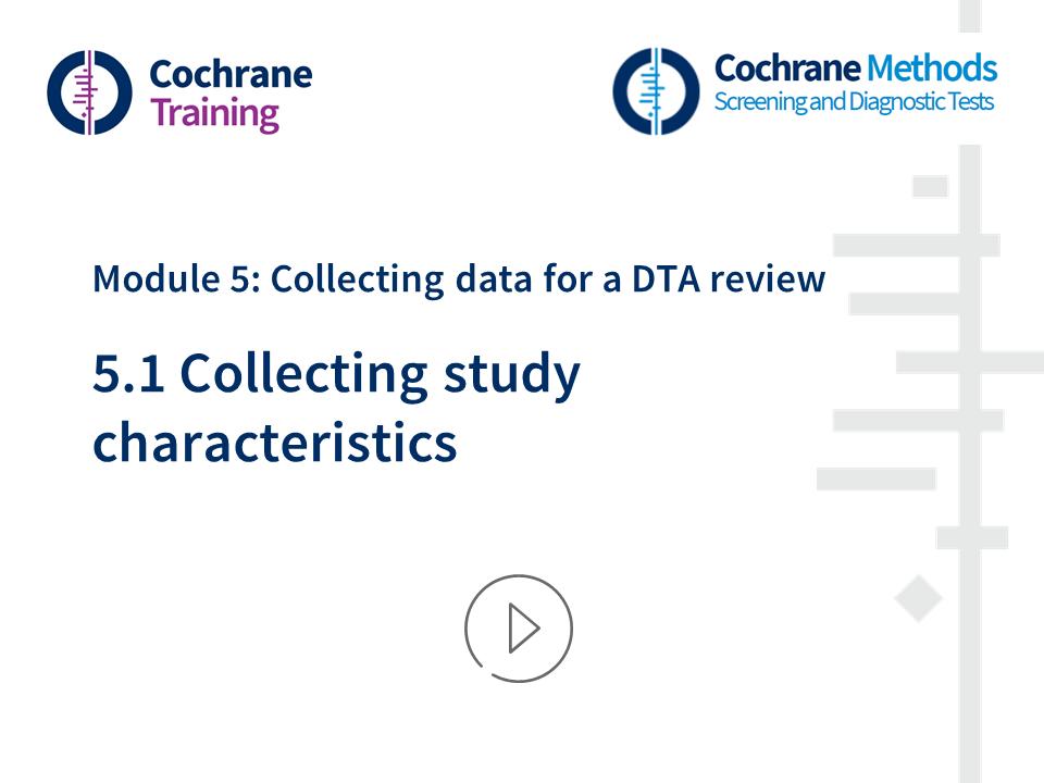 Cochrane Training. Cochrane Methods. Module 5: Collecting Data for a DTA review. 5.1. Collecting study characteristics