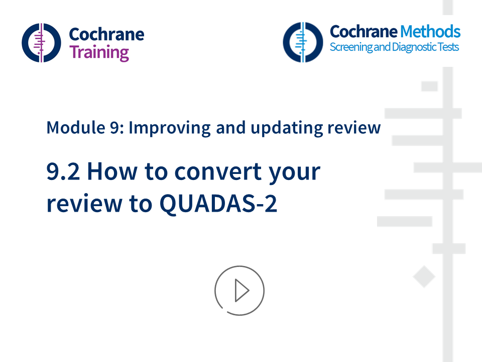 Cochrane Training. Cochrane Methods. Module 9: Improving and updating reviews 9.2 How to convert your review to QUADAS-2